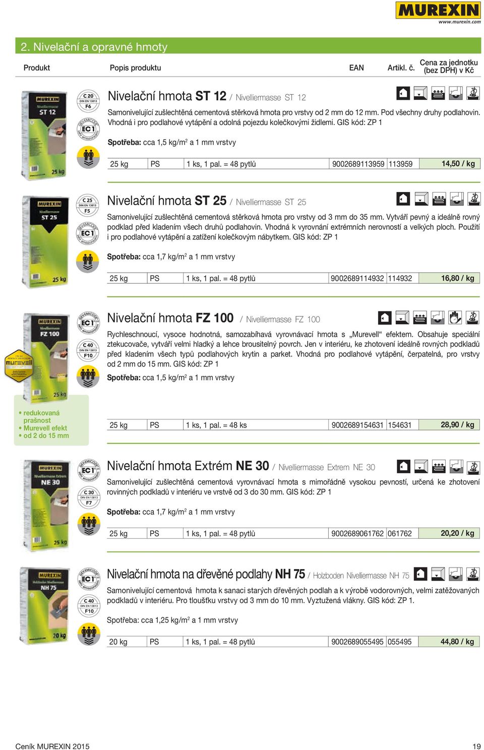 Vhodná i pro podlahové vytápění a odolná pojezdu kolečkovými židlemi. GIS kód: ZP 1 Spotřeba: cca 1,5 kg/m 2 a 1 mm vrstvy 25 kg PS 1 ks, 1 pal.