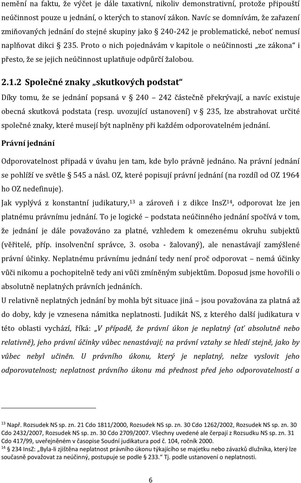 Proto o nich pojednávám v kapitole o neúčinnosti ze zákona i přesto, že se jejich neúčinnost uplatňuje odpůrčí žalobou. 2.1.