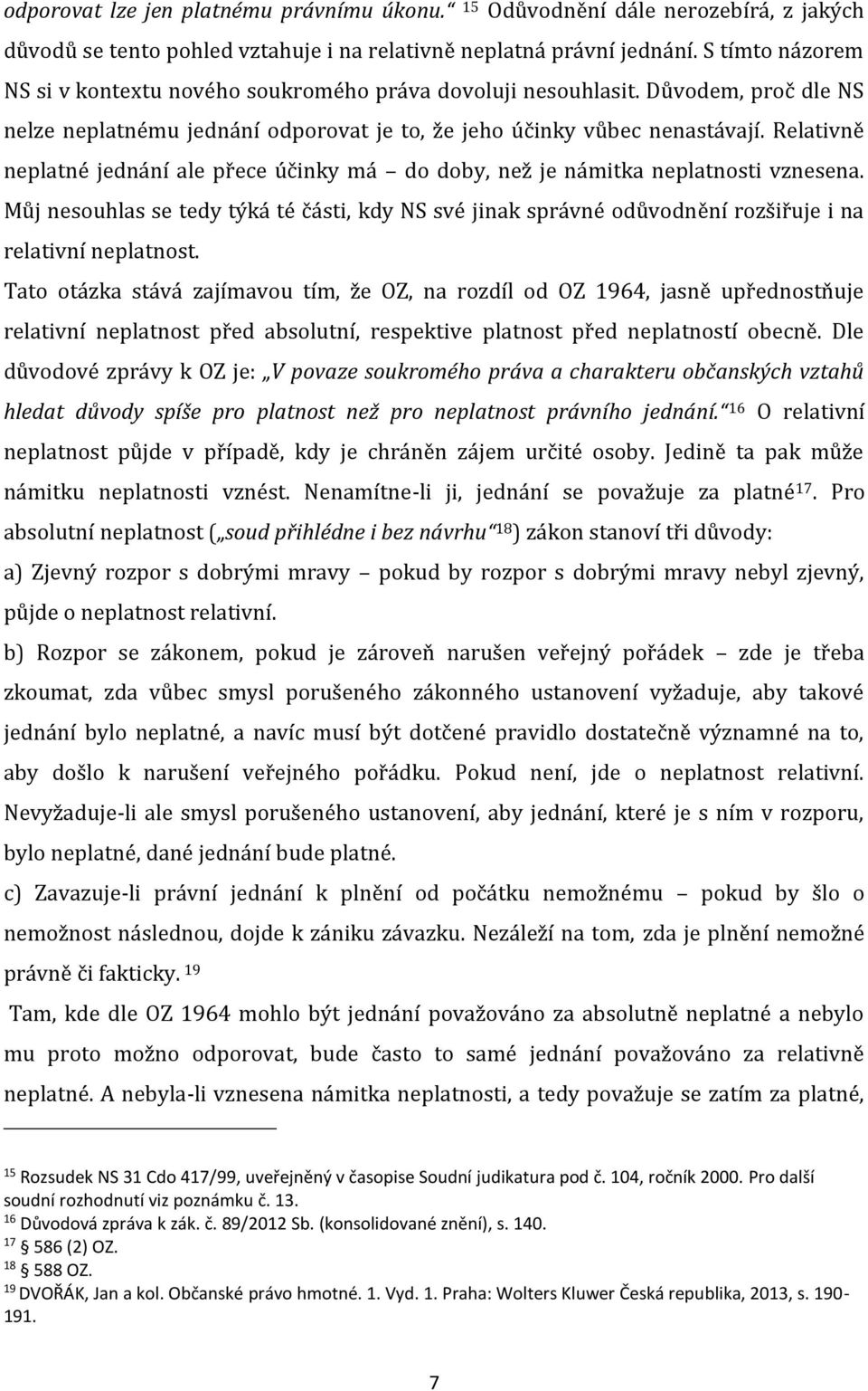 Relativně neplatné jednání ale přece účinky má do doby, než je námitka neplatnosti vznesena.