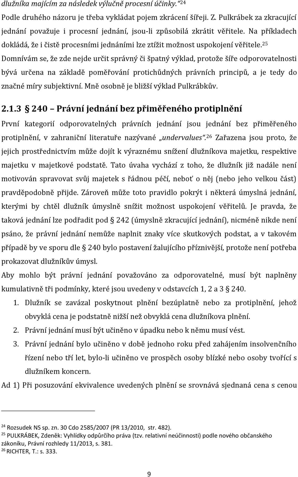 25 Domnívám se, že zde nejde určit správný či špatný výklad, protože šíře odporovatelnosti bývá určena na základě poměřování protichůdných právních principů, a je tedy do značné míry subjektivní.