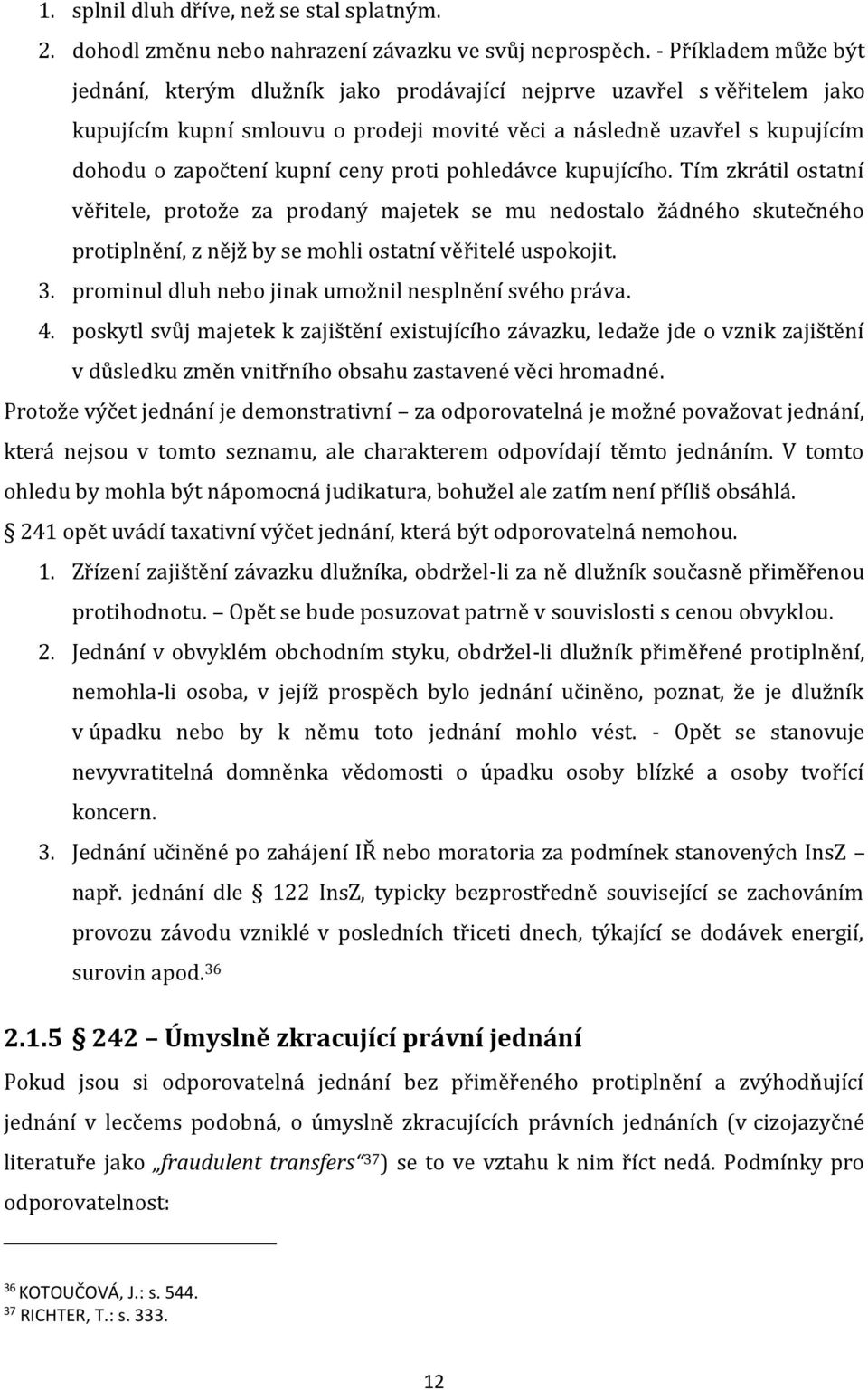 ceny proti pohledávce kupujícího. Tím zkrátil ostatní věřitele, protože za prodaný majetek se mu nedostalo žádného skutečného protiplnění, z nějž by se mohli ostatní věřitelé uspokojit. 3.