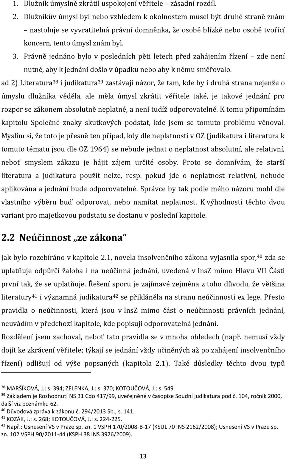 Právně jednáno bylo v posledních pěti letech před zahájením řízení zde není nutné, aby k jednání došlo v úpadku nebo aby k němu směřovalo.