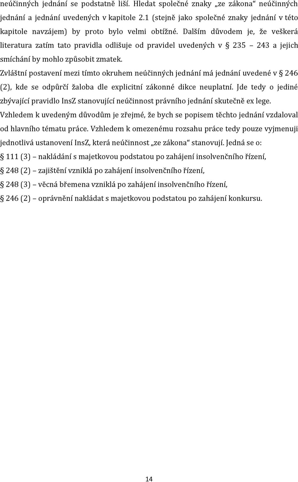 Dalším důvodem je, že veškerá literatura zatím tato pravidla odlišuje od pravidel uvedených v 235 243 a jejich smíchání by mohlo způsobit zmatek.