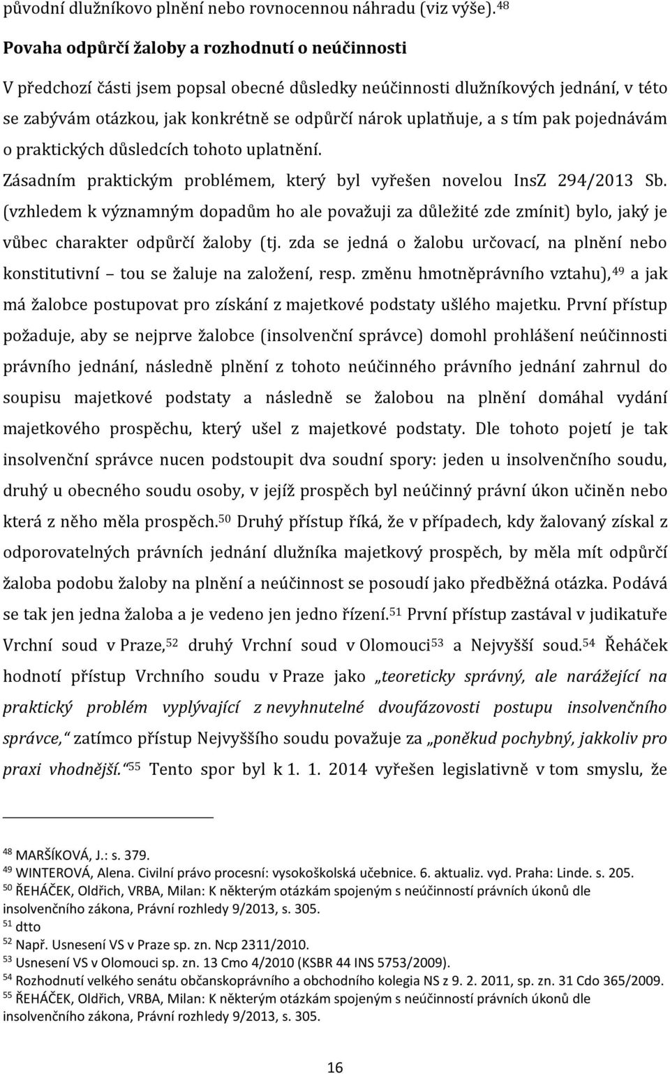 uplatňuje, a s tím pak pojednávám o praktických důsledcích tohoto uplatnění. Zásadním praktickým problémem, který byl vyřešen novelou InsZ 294/2013 Sb.