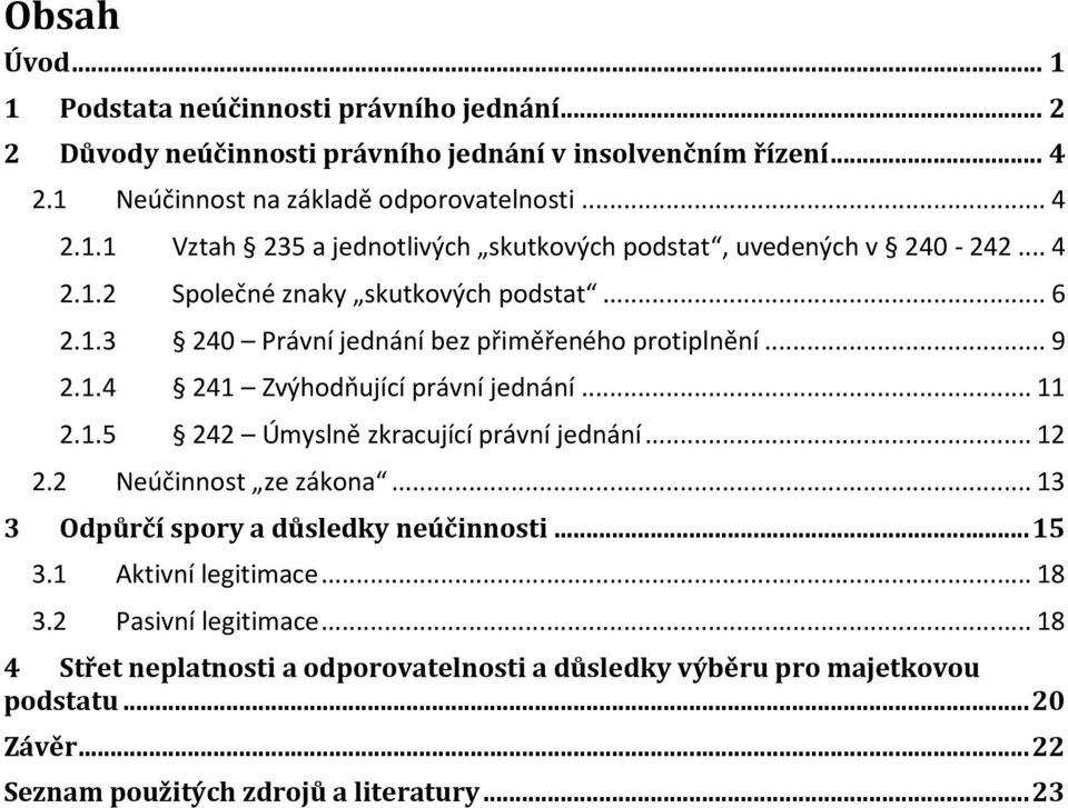.. 12 2.2 Neúčinnost ze zákona... 13 3 Odpůrčí spory a důsledky neúčinnosti...15 3.1 Aktivní legitimace... 18 3.2 Pasivní legitimace.