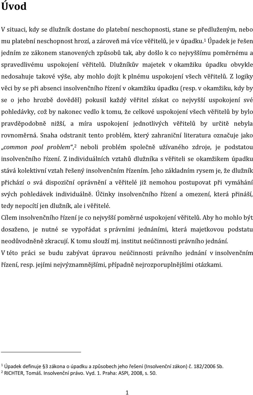 Dlužníkův majetek v okamžiku úpadku obvykle nedosahuje takové výše, aby mohlo dojít k plnému uspokojení všech věřitelů. Z logiky věci by se při absenci insolvenčního řízení v okamžiku úpadku (resp.