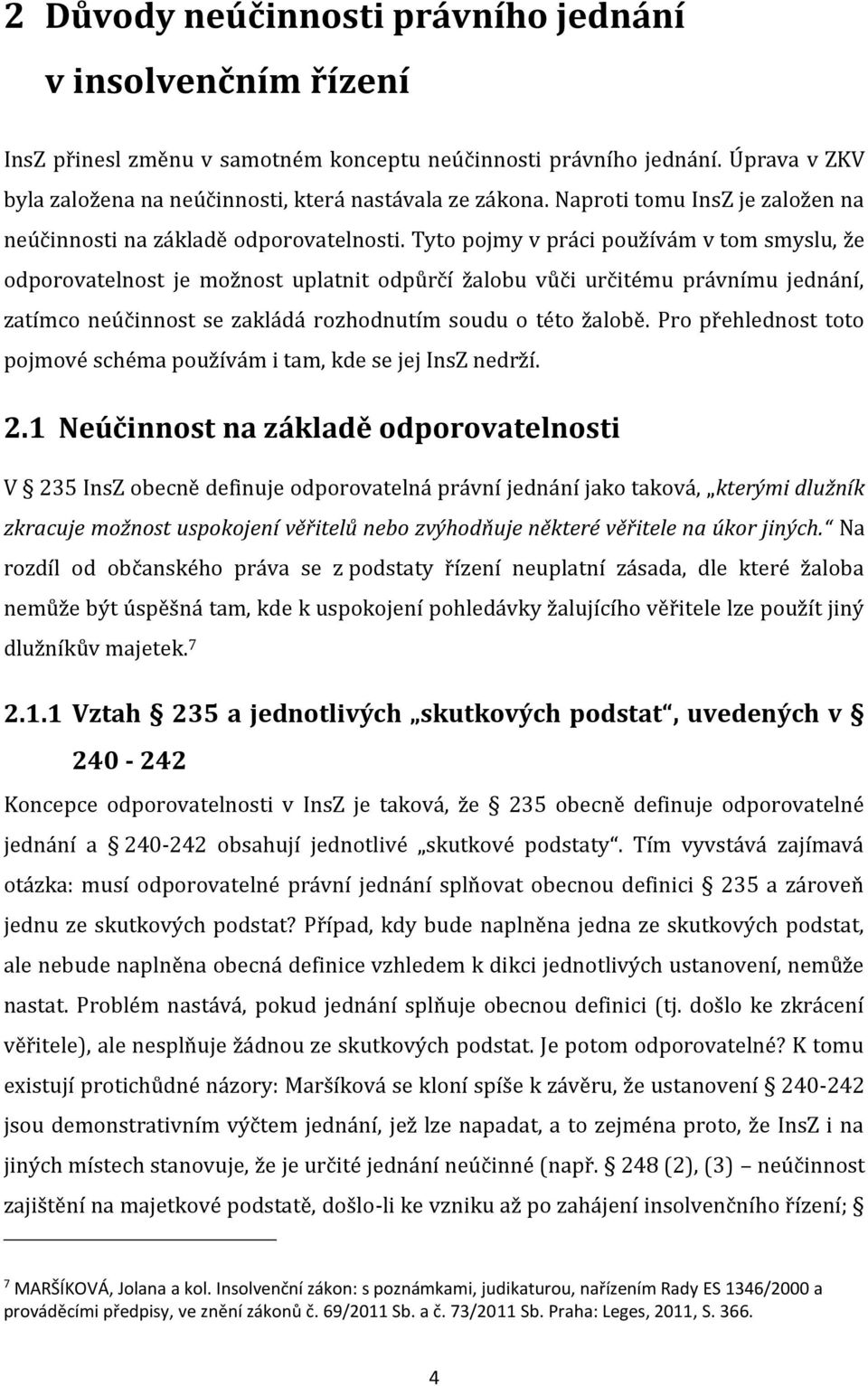 Tyto pojmy v práci používám v tom smyslu, že odporovatelnost je možnost uplatnit odpůrčí žalobu vůči určitému právnímu jednání, zatímco neúčinnost se zakládá rozhodnutím soudu o této žalobě.