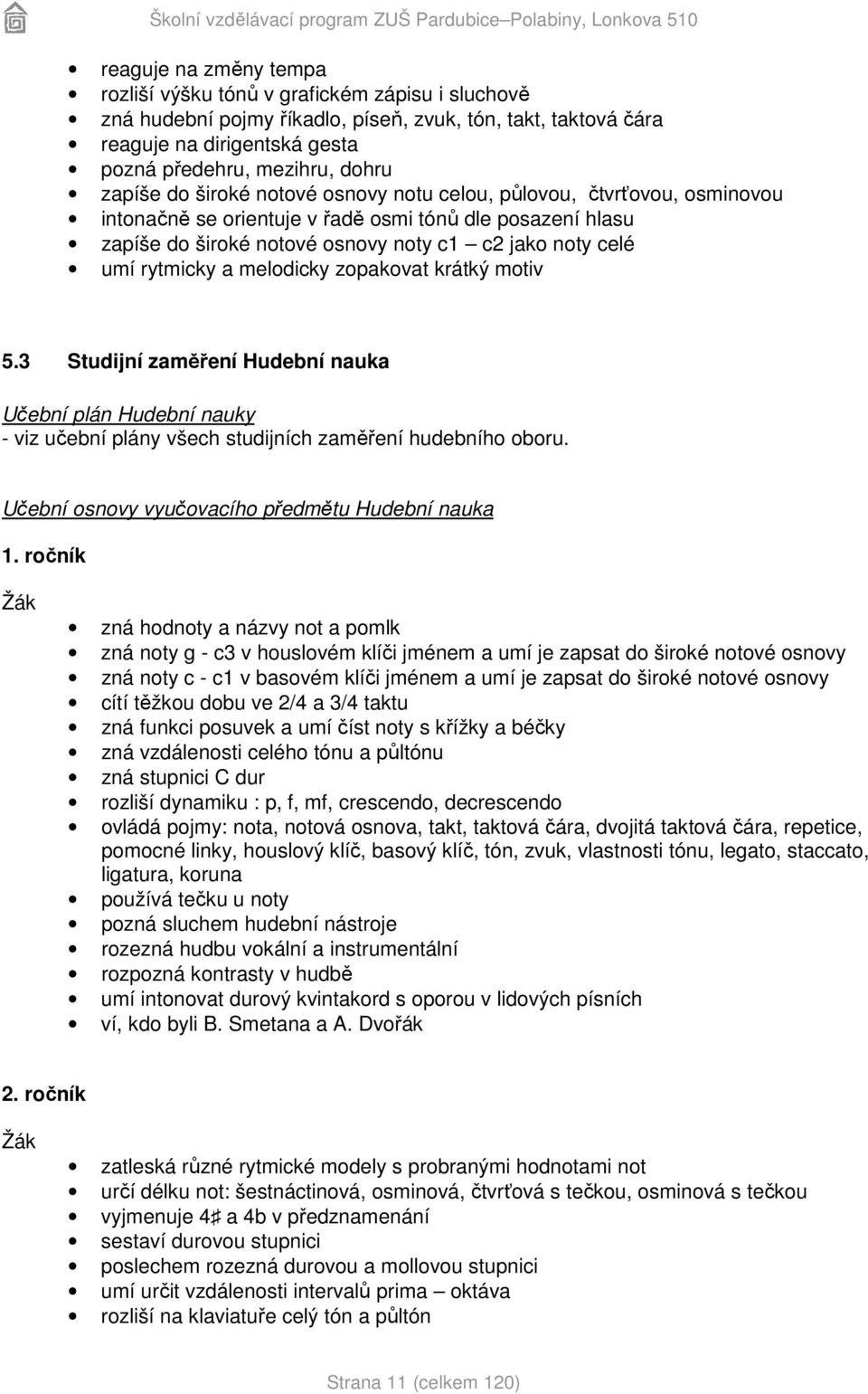 rytmicky a melodicky zopakovat krátký motiv 5.3 Studijní zaměření Hudební nauka Učební plán Hudební nauky - viz učební plány všech studijních zaměření hudebního oboru.