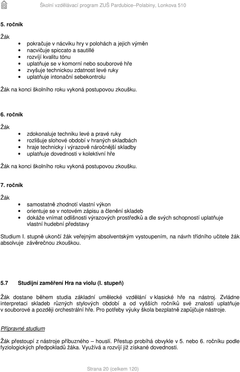 ročník zdokonaluje techniku levé a pravé ruky rozlišuje slohové období v hraných skladbách hraje technicky i výrazově náročnější skladby uplatňuje dovednosti v kolektivní hře na konci školního roku