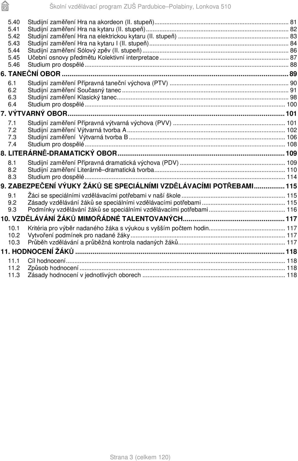 TANEČNÍ OBOR... 89 6.1 Studijní zaměření Přípravná taneční výchova (PTV)... 90 6.2 Studijní zaměření Současný tanec... 91 6.3 Studijní zaměření Klasický tanec... 98 6.4 Studium pro dospělé... 100 7.