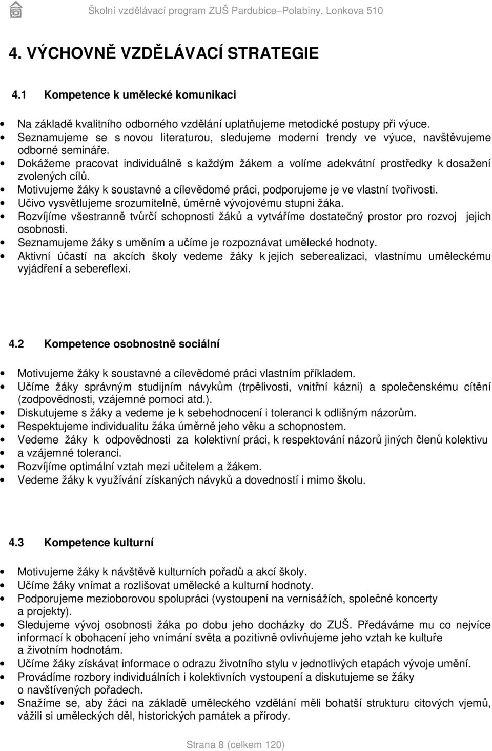 Dokážeme pracovat individuálně s každým žákem a volíme adekvátní prostředky k dosažení zvolených cílů. Motivujeme žáky k soustavné a cílevědomé práci, podporujeme je ve vlastní tvořivosti.