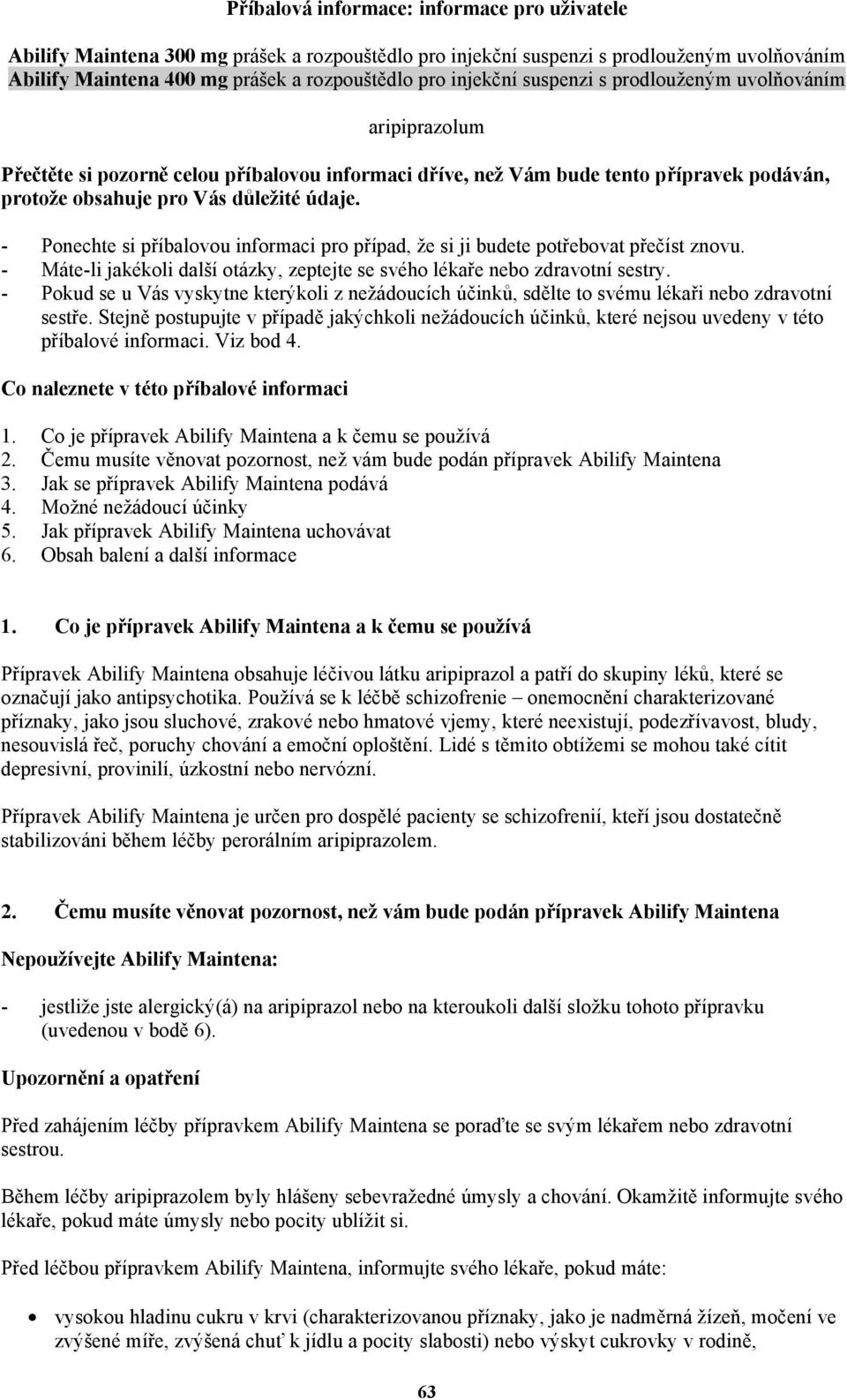 - Ponechte si příbalovou informaci pro případ, že si ji budete potřebovat přečíst znovu. - Máte-li jakékoli další otázky, zeptejte se svého lékaře nebo zdravotní sestry.