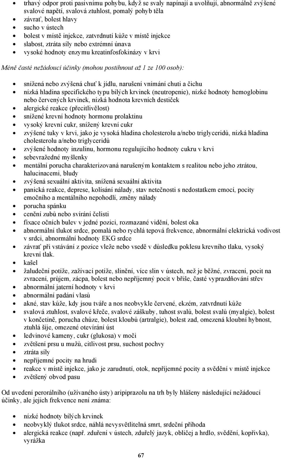 snížená nebo zvýšená chuť k jídlu, narušení vnímání chuti a čichu nízká hladina specifického typu bílých krvinek (neutropenie), nízké hodnoty hemoglobinu nebo červených krvinek, nízká hodnota