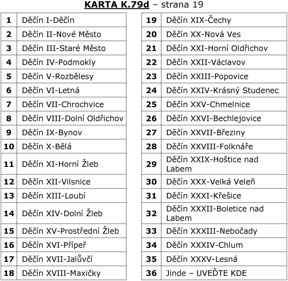 V-Rozbělesy 23 Děčín XXIII-Popovice 6 Děčín VI-Letná 24 Děčín XXIV-Krásný Studenec 7 Děčín VII-Chrochvice 25 Děčín XXV-Chmelnice 8 Děčín VIII-Dolní Oldřichov 26 Děčín XXVI-Bechlejovice 9 Děčín