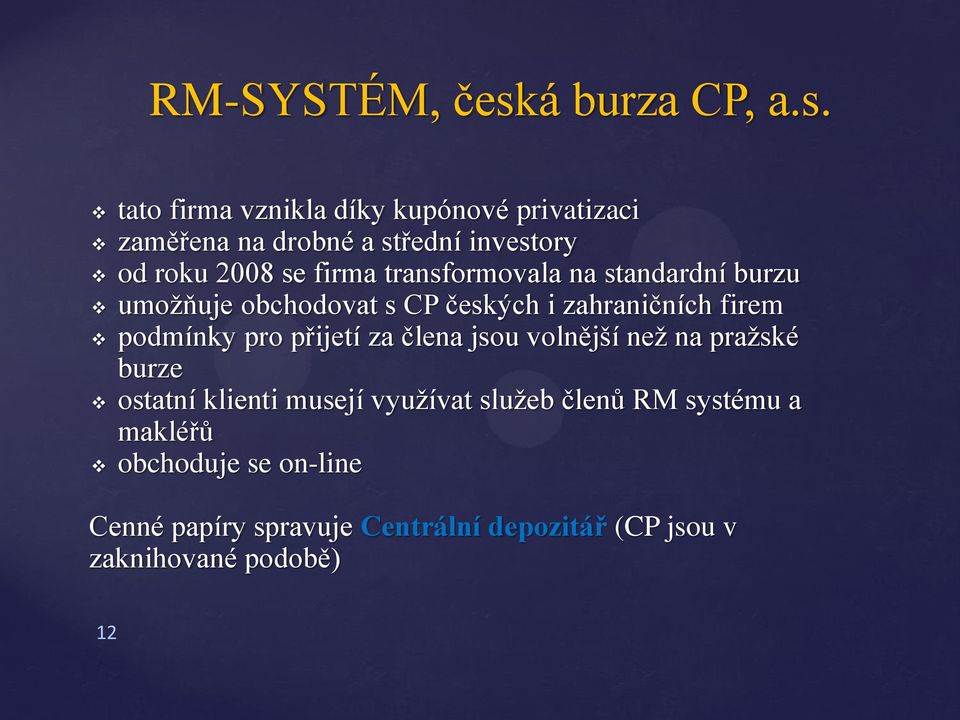 tato firma vznikla díky kupónové privatizaci zaměřena na drobné a střední investory od roku 2008 se firma