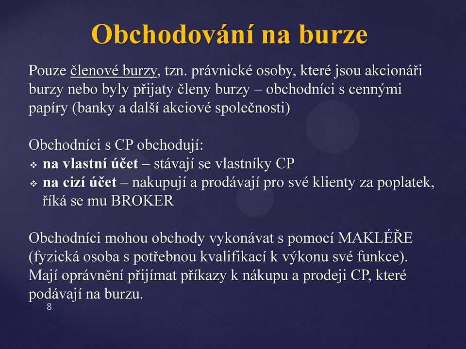 společnosti) Obchodníci s CP obchodují: na vlastní účet stávají se vlastníky CP na cizí účet nakupují a prodávají pro své klienty