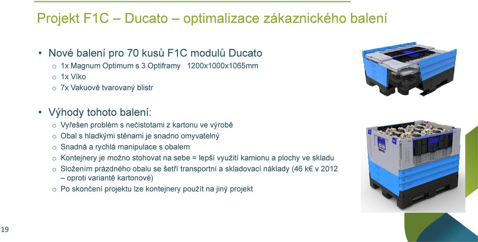 omyvatelný o Snadná a rychlá manipulace s obalem o Kontejnery je možno stohovat na sebe = lepší využití kamionu a plochy ve skladu o Složením