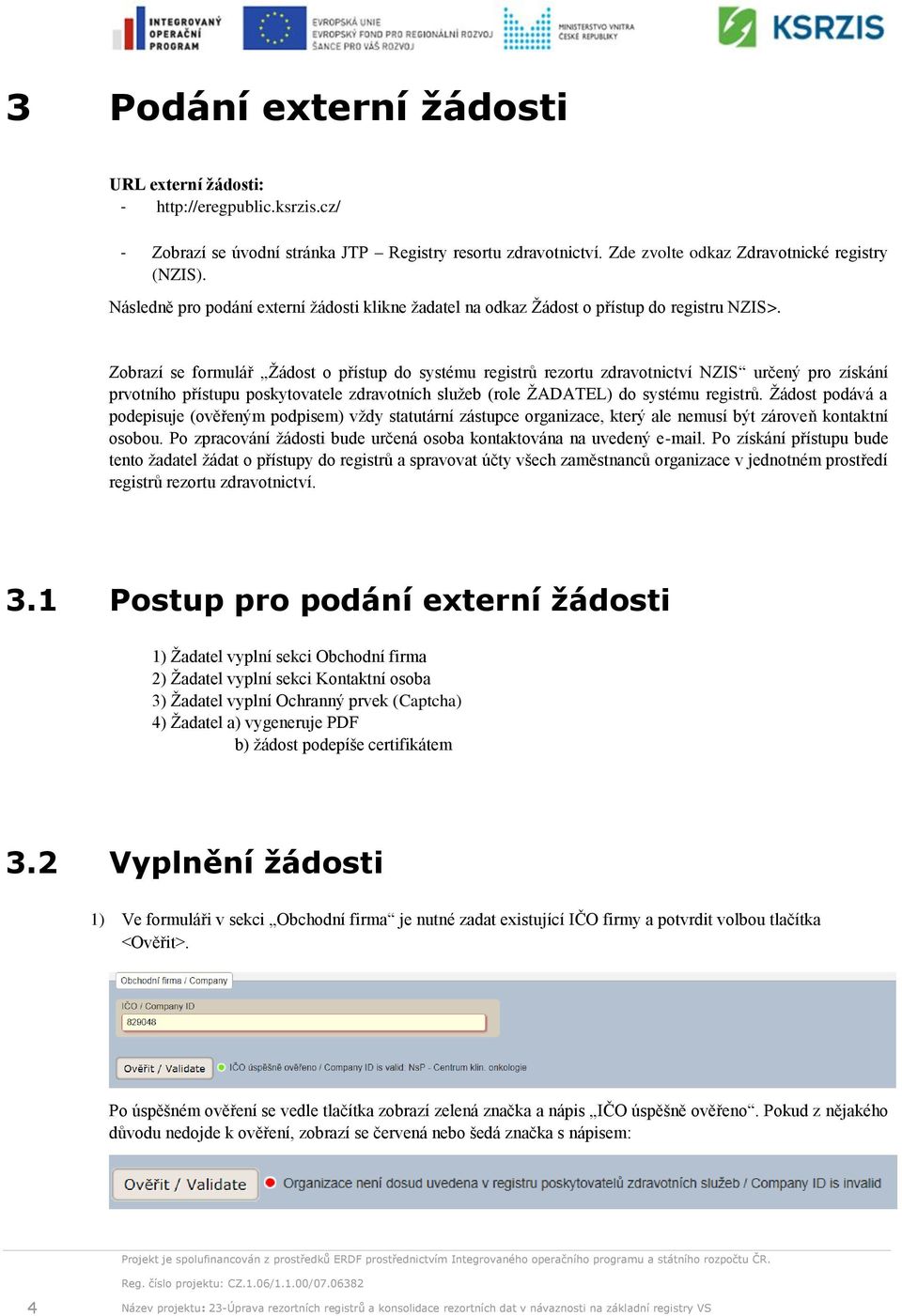 Zobrazí se formulář Žádost o přístup do systému registrů rezortu zdravotnictví NZIS určený pro získání prvotního přístupu poskytovatele zdravotních služeb (role ŽADATEL) do systému registrů.