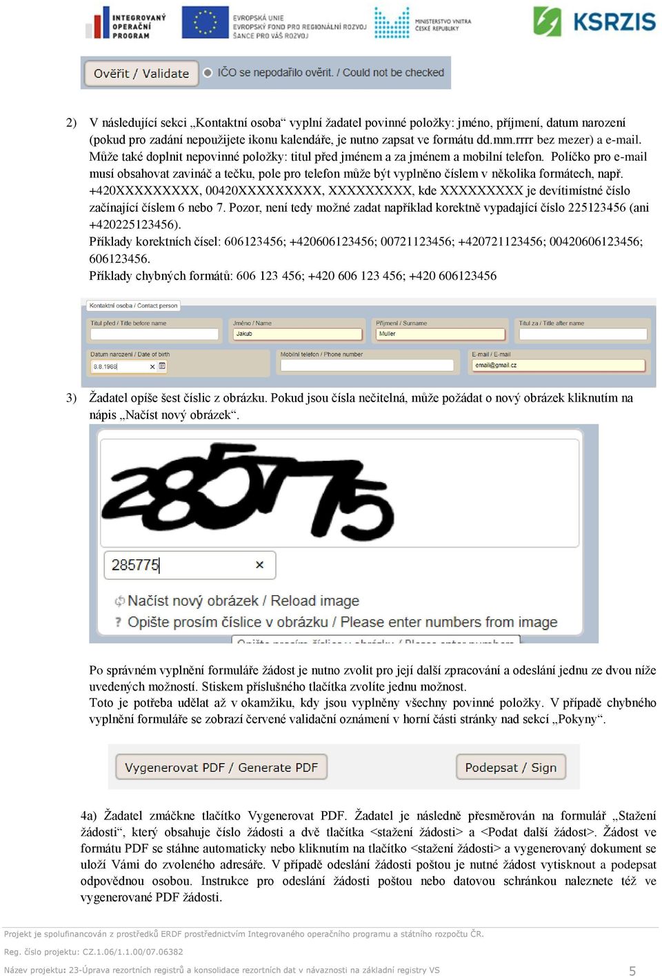 Políčko pro e-mail musí obsahovat zavináč a tečku, pole pro telefon může být vyplněno číslem v několika formátech, např.