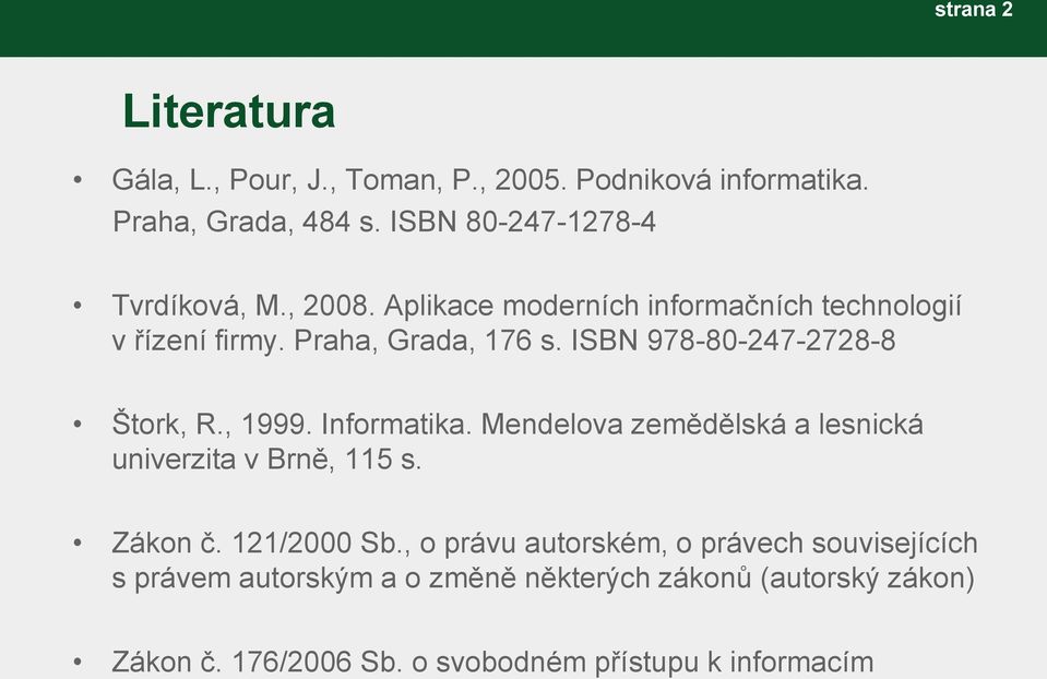 ISBN 978-80-247-2728-8 Štork, R., 1999. Informatika. Mendelova zemědělská a lesnická univerzita v Brně, 115 s. Zákon č.