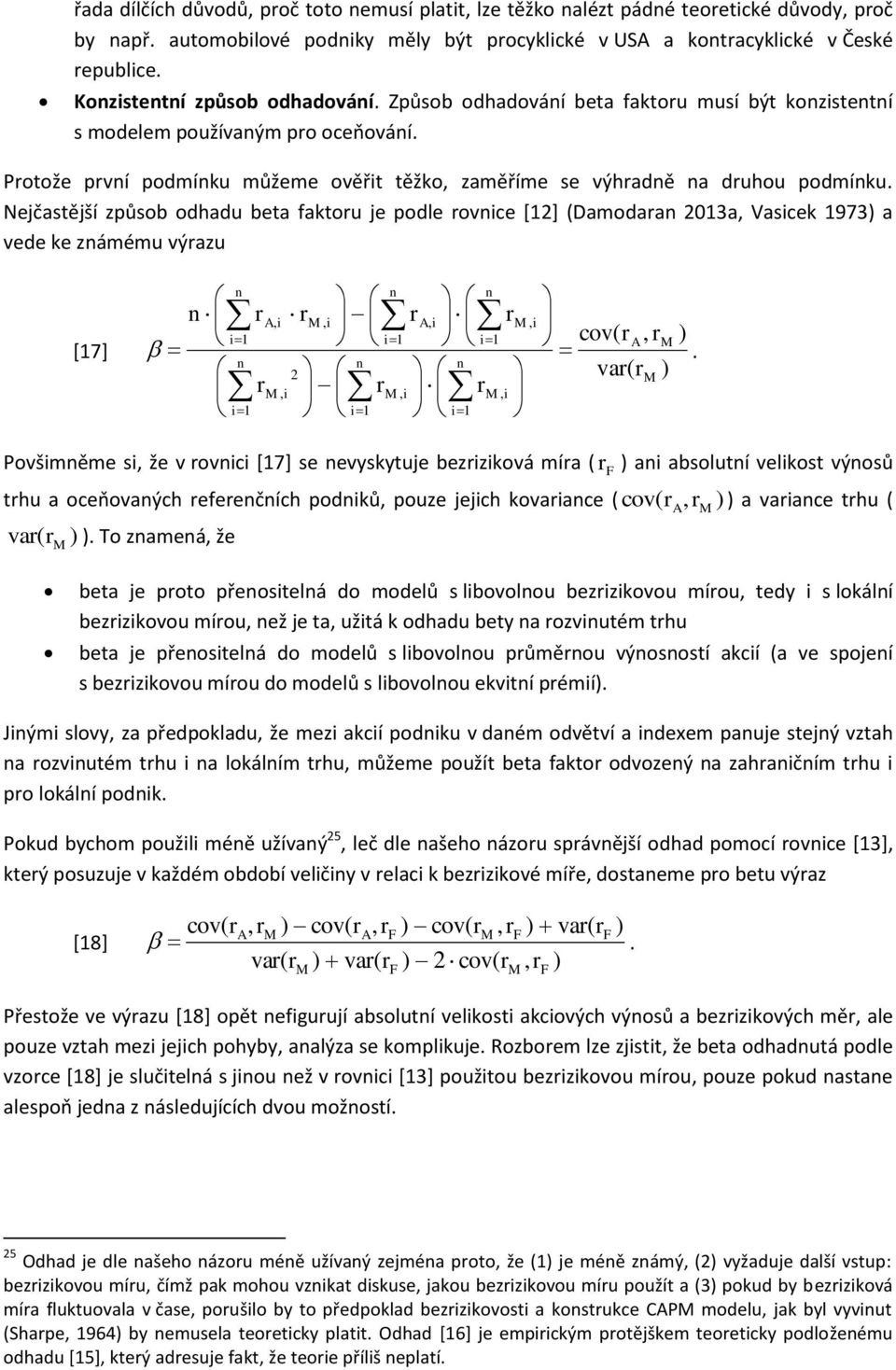 Nejčastější způsob odhadu beta faktou je podle ovce [1] (Damodaa 013a Vascek 1973) a vede ke zámému výazu [17] A A 1 1 1 cov( A ).