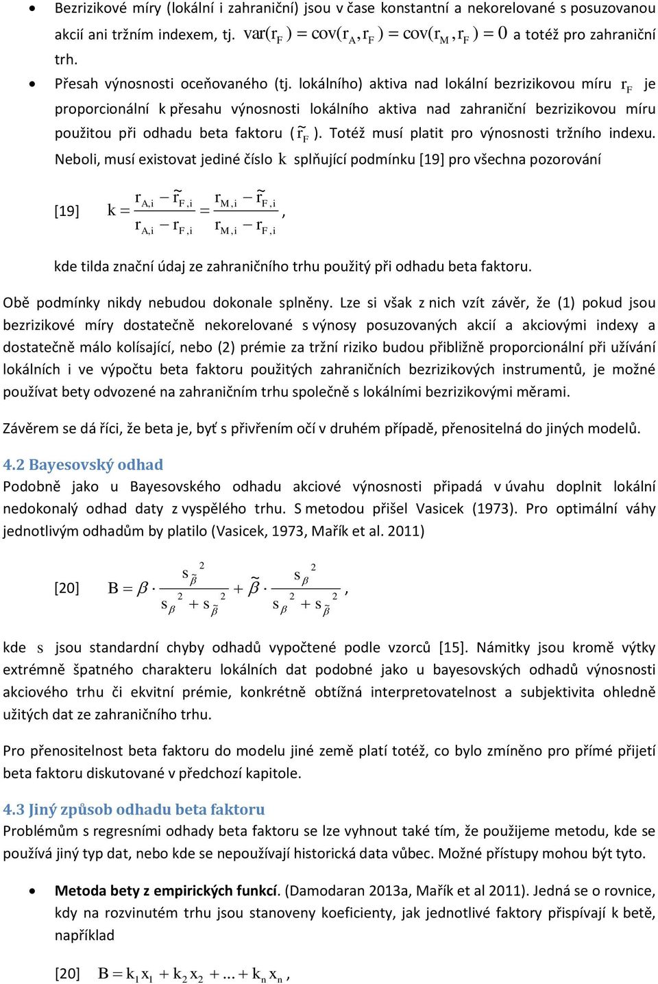 Nebol musí exstovat jedé číslo k splňující podmíku [19] po všecha pozoováí [19] k A A ~ ~ kde tlda začí údaj ze zahačího thu použtý př odhadu beta faktou. Obě podmíky kdy ebudou dokoale splěy.