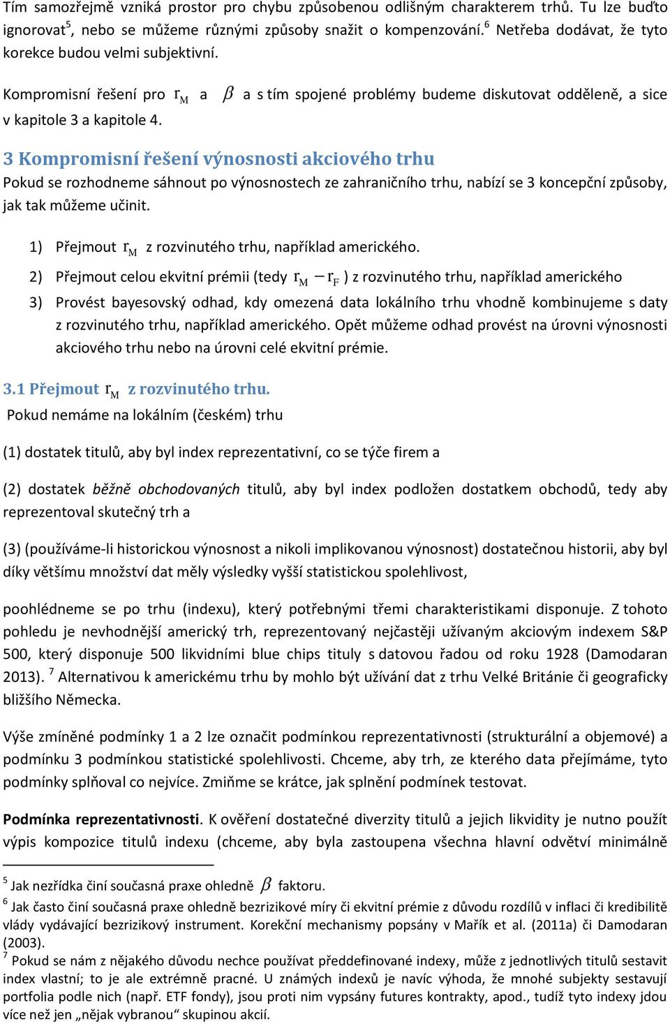 a s tím spojeé poblémy budeme dskutovat odděleě a sce 3 Kompomsí řešeí výosost akcového thu Pokud se ozhodeme sáhout po výosostech ze zahačího thu abízí se 3 kocepčí způsoby jak tak můžeme učt.