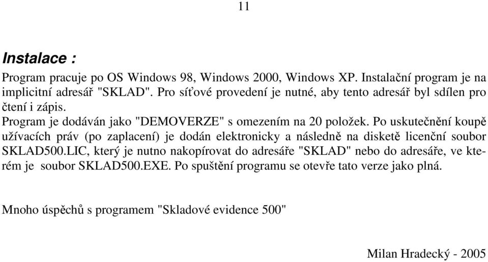 Po uskutečnění koupě užívacích práv (po zaplacení) je dodán elektronicky a následně na disketě licenční soubor SKLAD500.