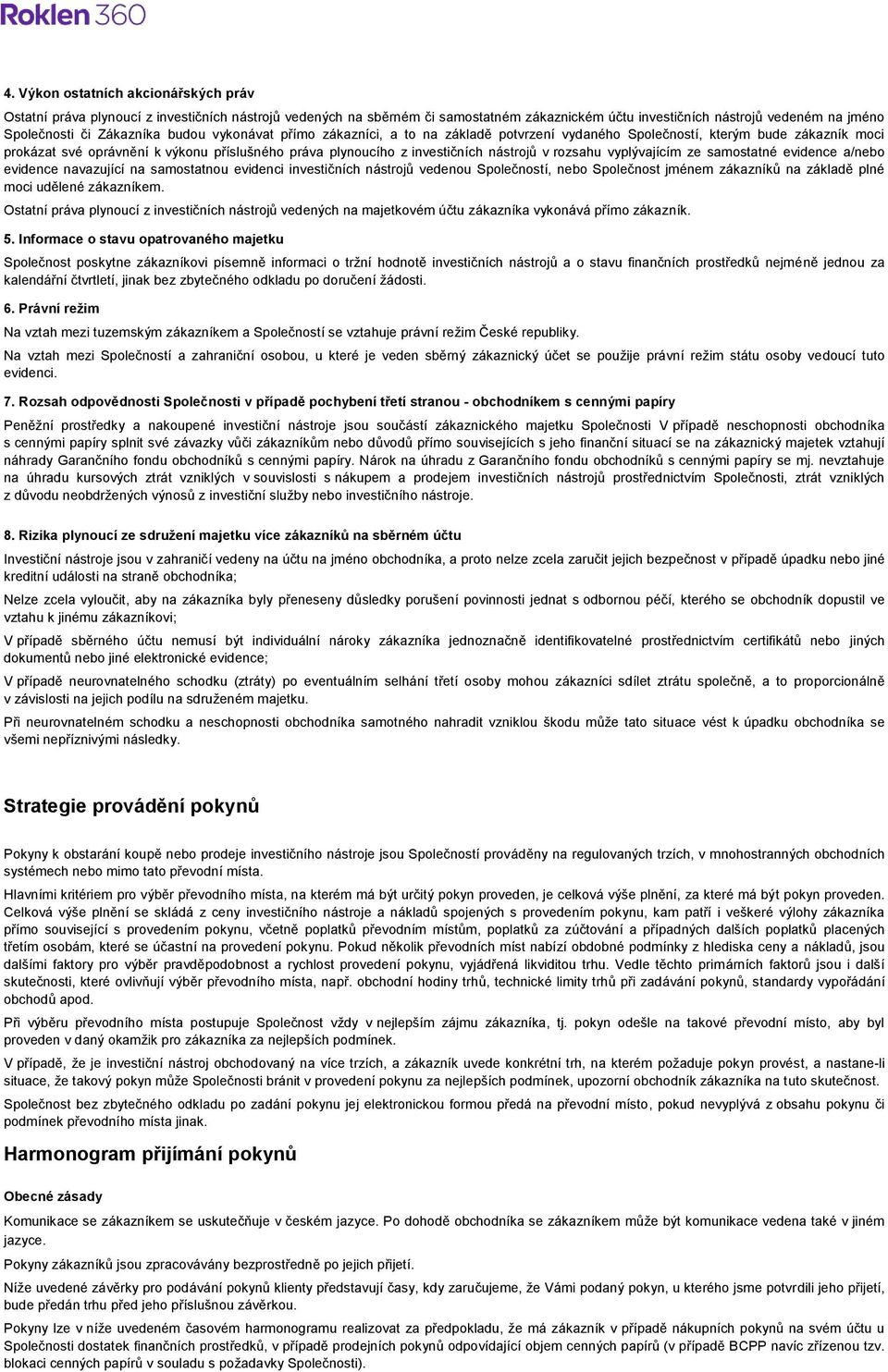 nástrojů v rozsahu vyplývajícím ze samostatné evidence a/nebo evidence navazující na samostatnou evidenci investičních nástrojů vedenou Společností, nebo Společnost jménem zákazníků na základě plné