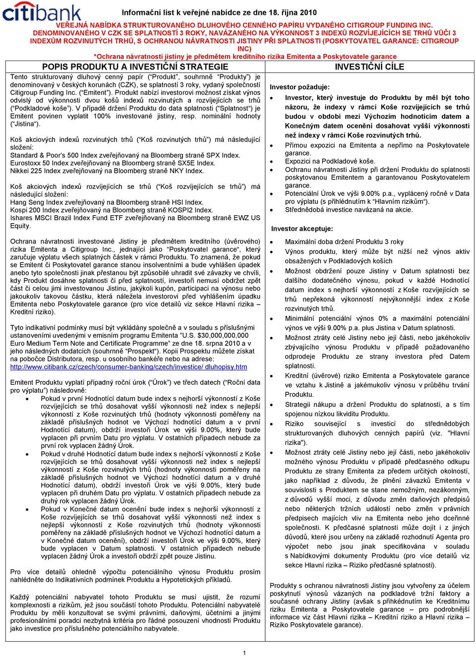 V případě držení Produktu do data splatnosti ( Splatnost ) je Emitent povinen vyplatit 100% investované jistiny, resp. nominální hodnoty ( Jistina ).