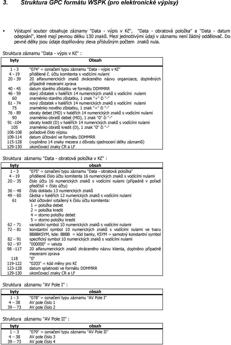 Struktura záznamu "Data - výpis v Kč" : Obsah - 3 "07" = označení typu záznamu "Data - výpis v Kč" - 9 přidělené č.