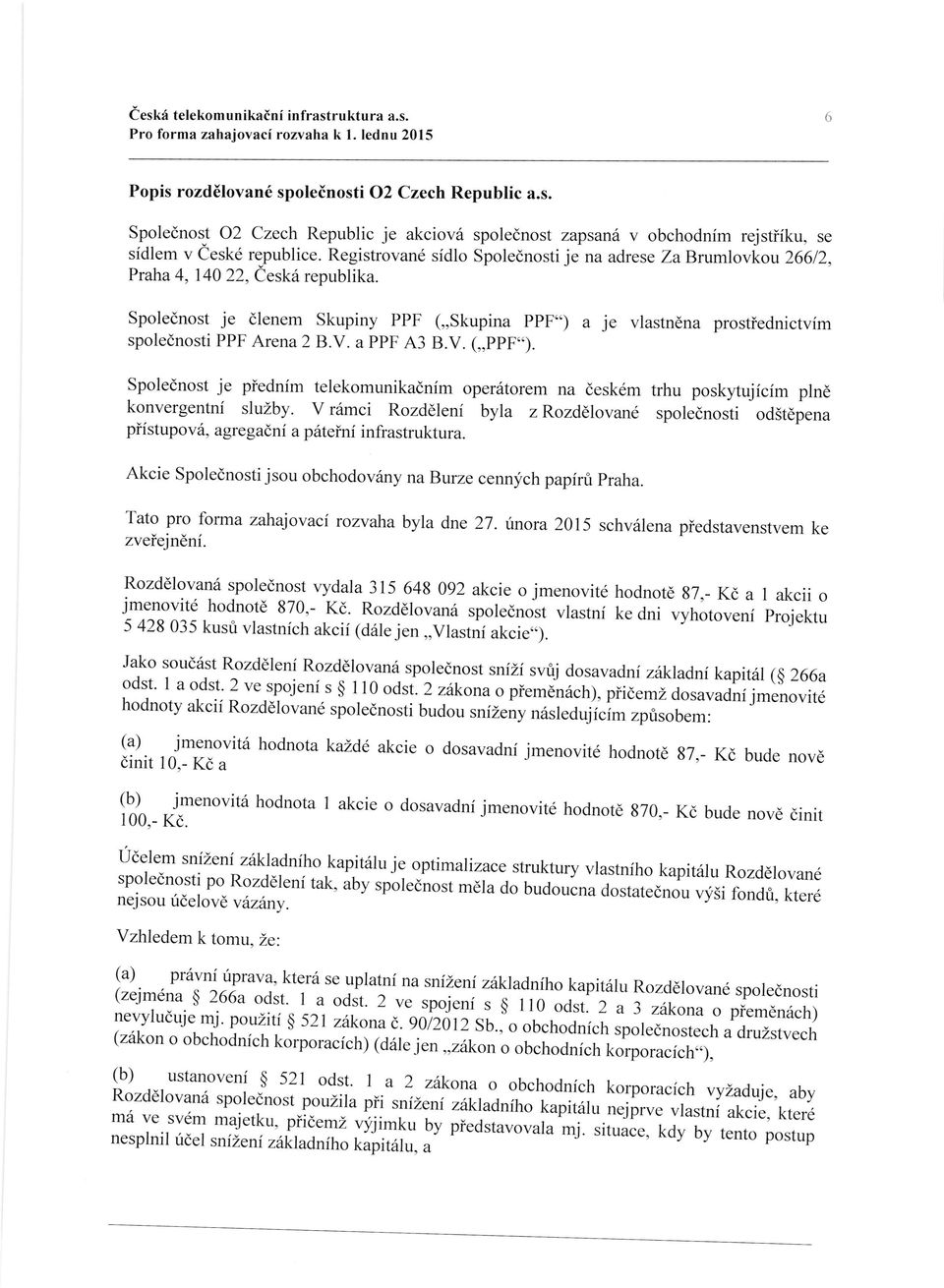 Spolednost je dlenem Skupiny PPF (,,Skupina PPF") a je vlastndna prostiednictvim spolednosti PPF Arena 28.V. a PPF.A3 B.V. (,,ppf.,).
