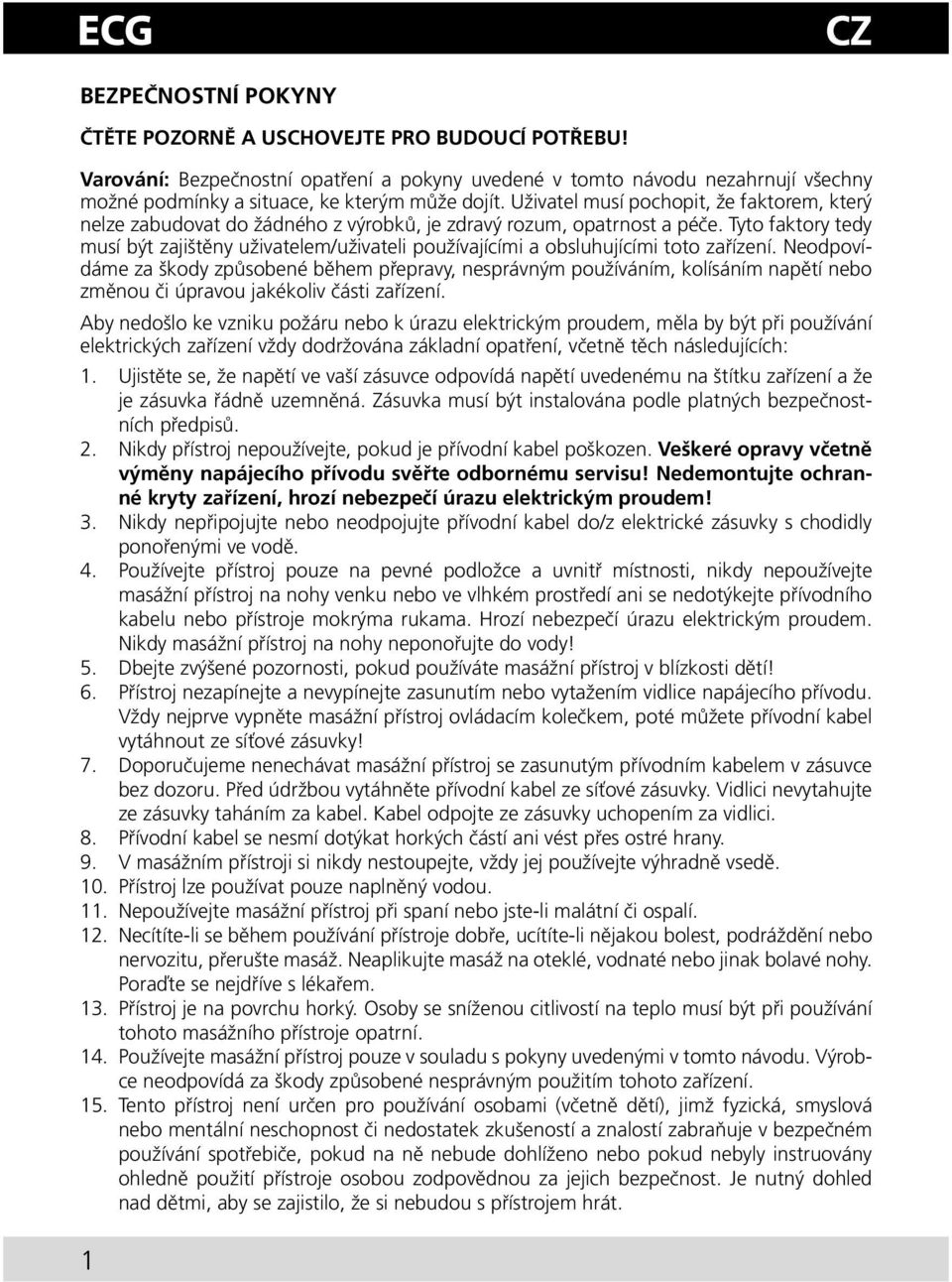 Uživatel musí pochopit, že faktorem, který nelze zabudovat do žádného z výrobků, je zdravý rozum, opatrnost a péče.