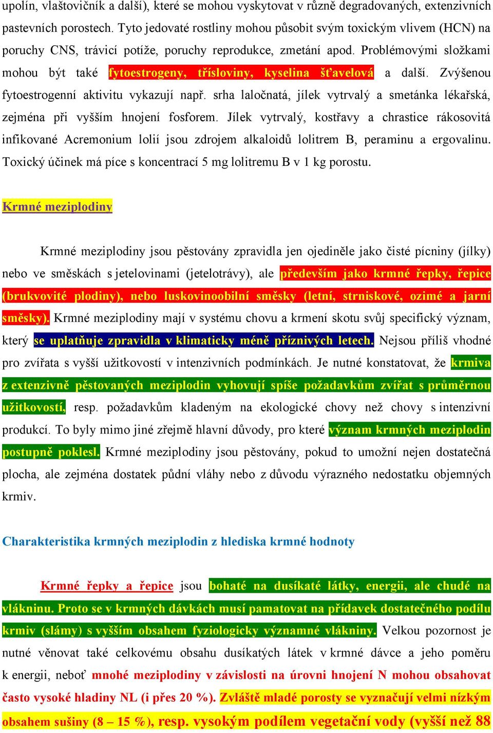 Problémovými složkami mohou být také fytoestrogeny, třísloviny, kyselina šťavelová a další. Zvýšenou fytoestrogenní aktivitu vykazují např.