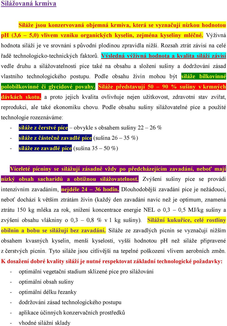 Výsledná výživná hodnota a kvalita siláží závisí vedle druhu a silážovatelnosti píce také na obsahu a složení sušiny a dodržování zásad vlastního technologického postupu.