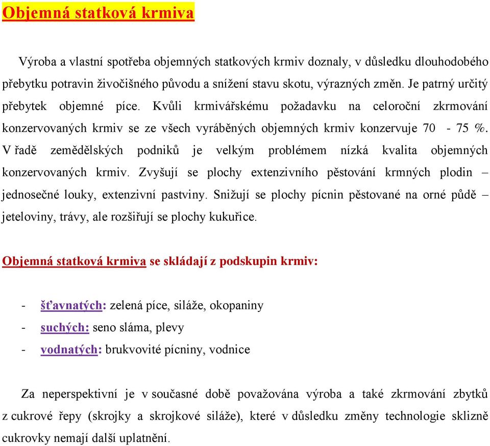 V řadě zemědělských podniků je velkým problémem nízká kvalita objemných konzervovaných krmiv. Zvyšují se plochy extenzivního pěstování krmných plodin jednosečné louky, extenzivní pastviny.