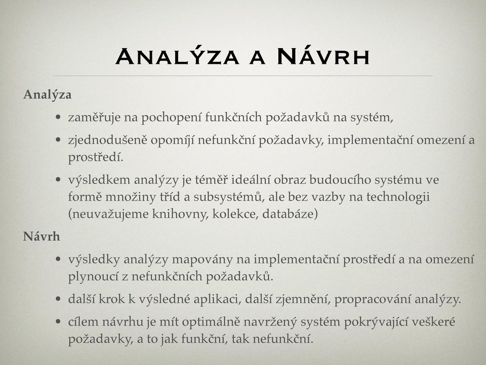 výsledkem analýzy je téměř ideální obraz budoucího systému ve formě množiny tříd a subsystémů, ale bez vazby na technologii (neuvažujeme knihovny,