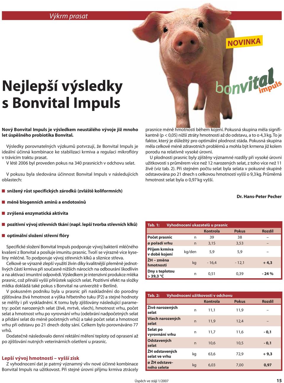 V létě 2006 byl proveden pokus na 340 prasnicích v odchovu selat.