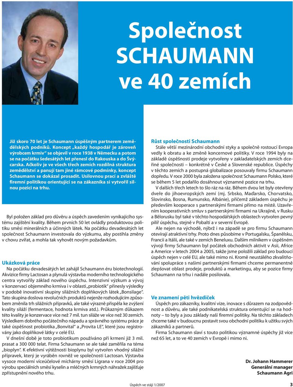 Ačkoliv je ve všech třech zemích rozdílná struktura zemědělství a panují tam jiné rámcové podmínky, koncept Schaumann se dokázal prosadit.