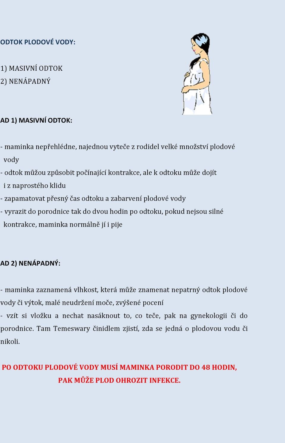 jí i pije AD 2) NENÁPADNÝ: - maminka zaznamená vlhkost, která může znamenat nepatrný odtok plodové vody či výtok, malé neudržení moče, zvýšené pocení - vzít si vložku a nechat nasáknout to, co