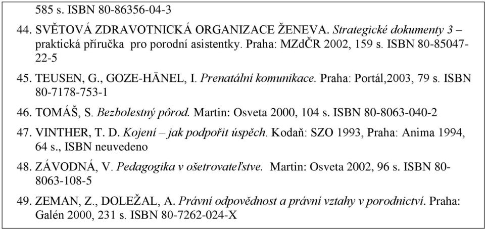 Martin: Osveta 2000, 10 s. ISBN 80-803-00-2 7. VINTHER, T. D. Kojení jak podpořit úspěch. Kodaň: SZO 1993, Praha: Anima 199, s., ISBN neuvedeno 8. ZÁVODNÁ, V.