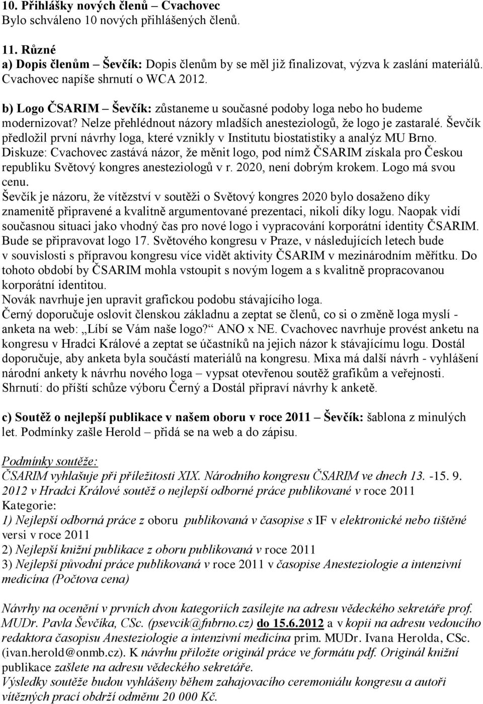 Ševčík předložil první návrhy loga, které vznikly v Institutu biostatistiky a analýz MU Brno.