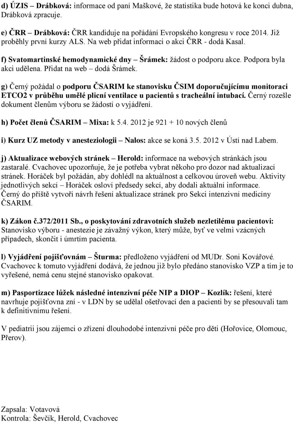 g) Černý požádal o podporu ČSARIM ke stanovisku ČSIM doporučujícímu monitoraci ETCO2 v průběhu umělé plicní ventilace u pacientů s tracheální intubací.
