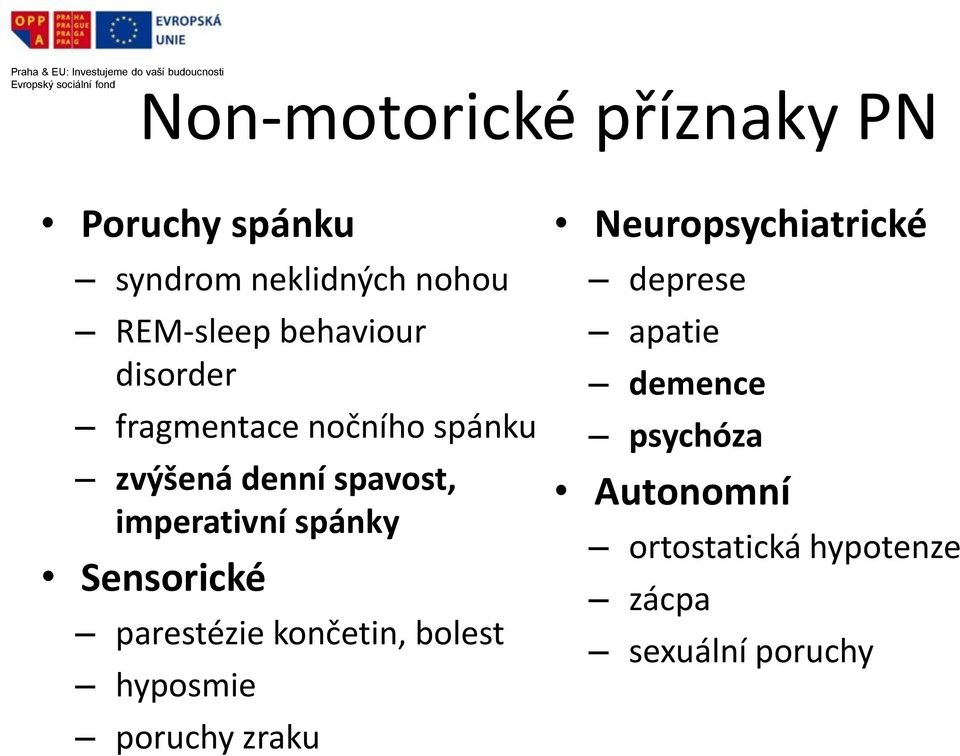 spánky Sensorické parestézie končetin, bolest hyposmie poruchy zraku