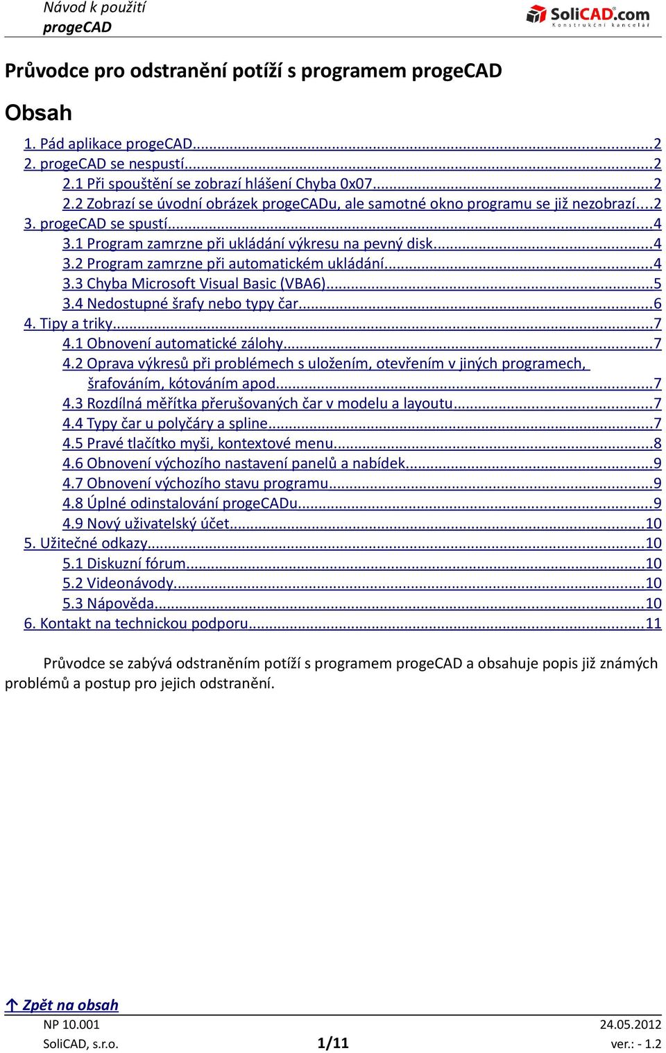 4 Nedostupné šrafy nebo typy čar... 6 4. Tipy a triky... 7 4.1 Obnovení automatické zálohy... 7 4.2 Oprava výkresů při problémech s uložením, otevřením v jiných programech, šrafováním, kótováním apod.