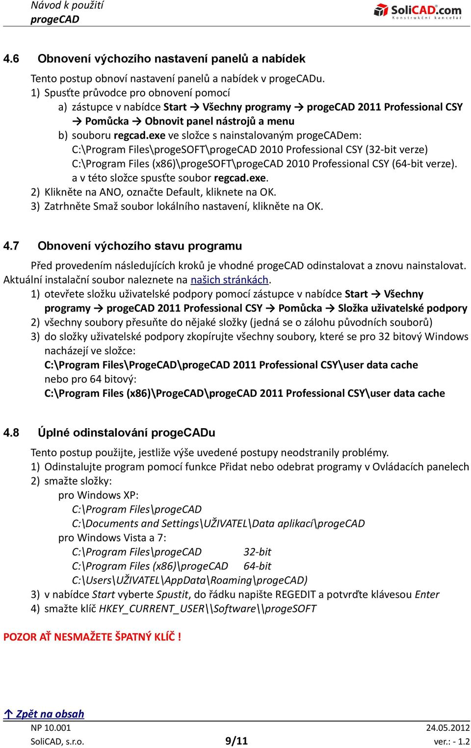 exe ve složce s nainstalovaným em: C:\Program Files\progeSOFT\ 2010 Professional CSY (32-bit verze) C:\Program Files (x86)\progesoft\ 2010 Professional CSY (64-bit verze).