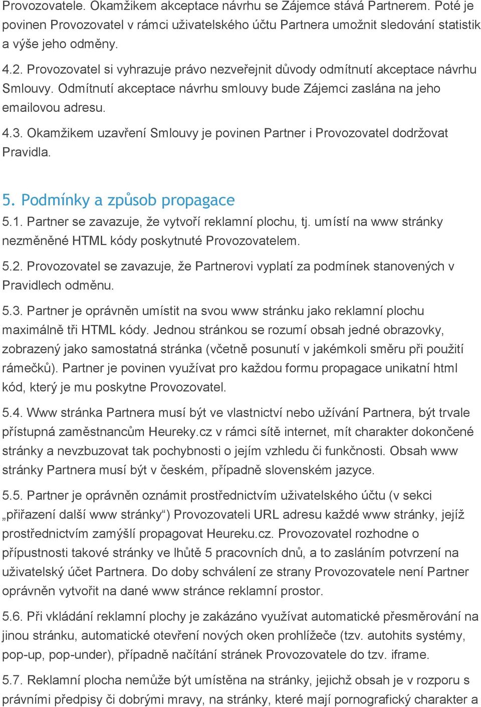 Okamžikem uzavření Smlouvy je povinen Partner i Provozovatel dodržovat Pravidla. 5. Podmínky a způsob propagace 5.1. Partner se zavazuje, že vytvoří reklamní plochu, tj.