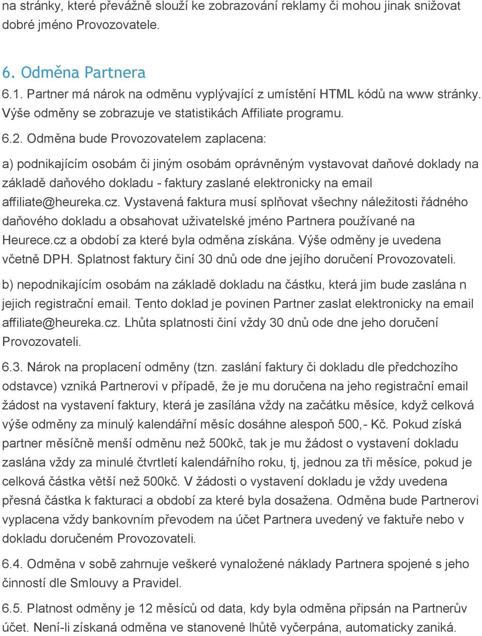 Odměna bude Provozovatelem zaplacena: a) podnikajícím osobám či jiným osobám oprávněným vystavovat daňové doklady na základě daňového dokladu - faktury zaslané elektronicky na email affiliate@heureka.