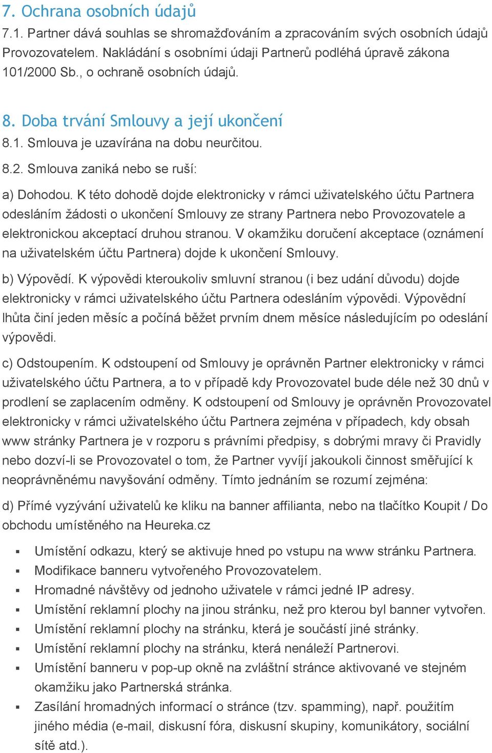 K této dohodě dojde elektronicky v rámci uživatelského účtu Partnera odesláním žádosti o ukončení Smlouvy ze strany Partnera nebo Provozovatele a elektronickou akceptací druhou stranou.