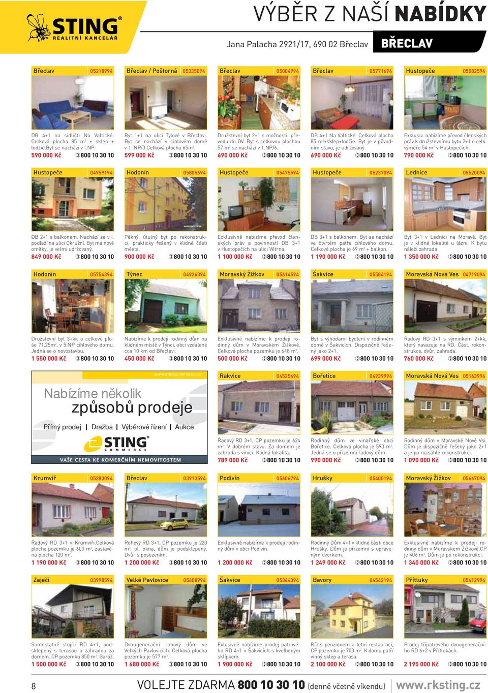 599 000 Kč Družstevní byt 2+1 s možností převodu do OV. Byt s celkovou plochou 57 m 2 se nachází v 1.NP/6. 690 000 Kč DB 4+1 Na Valtické. Celková plocha 85 m 2 +sklep+lodžie.